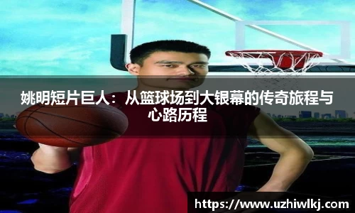 姚明短片巨人：从篮球场到大银幕的传奇旅程与心路历程