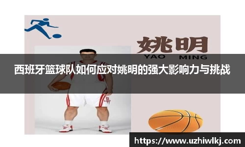 西班牙篮球队如何应对姚明的强大影响力与挑战